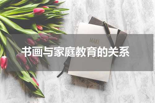  书画与家庭教育的关系