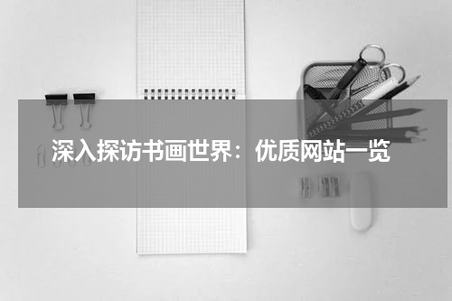  深入探访书画世界：优质网站一览