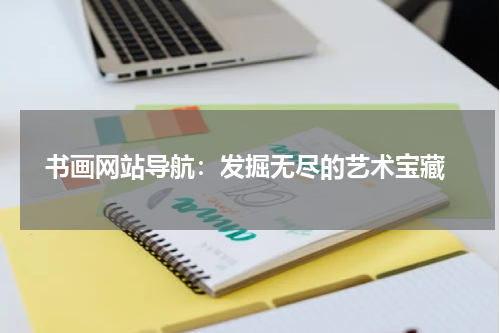  书画网站导航：发掘无尽的艺术宝藏