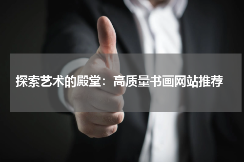  探索艺术的殿堂：高质量书画网站推荐