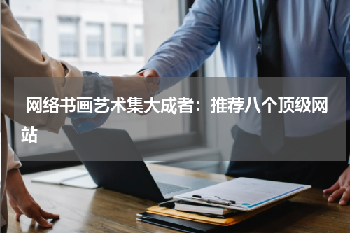  网络书画艺术集大成者：推荐八个顶级网站