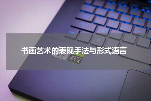  书画艺术的表现手法与形式语言