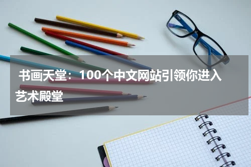  书画天堂：100个中文网站引领你进入艺术殿堂