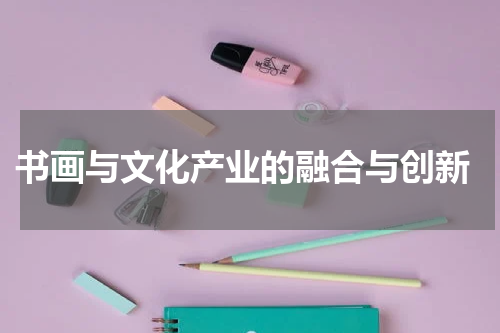  书画与文化产业的融合与创新