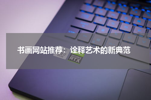  书画网站推荐：诠释艺术的新典范
