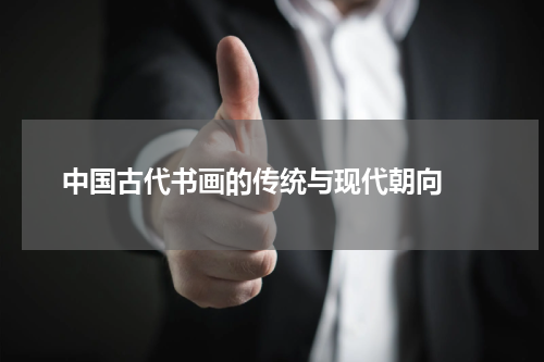  中国古代书画的传统与现代朝向 