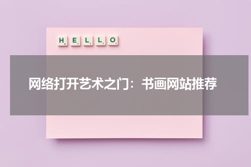  网络打开艺术之门：书画网站推荐