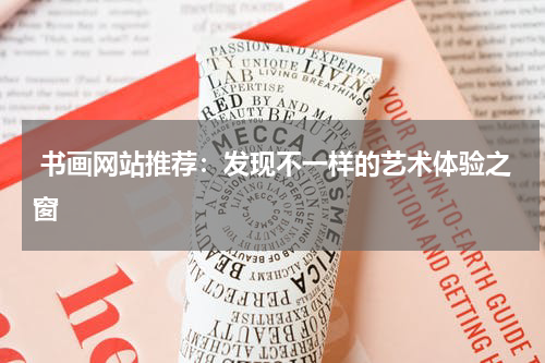  书画网站推荐：发现不一样的艺术体验之窗