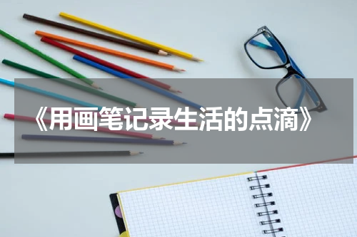  《用画笔记录生活的点滴》