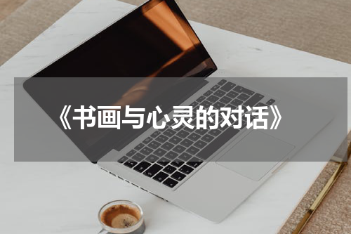  《书画与心灵的对话》