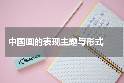  中国画的表现主题与形式 