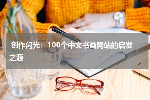  创作闪光：100个中文书画网站的启发之源