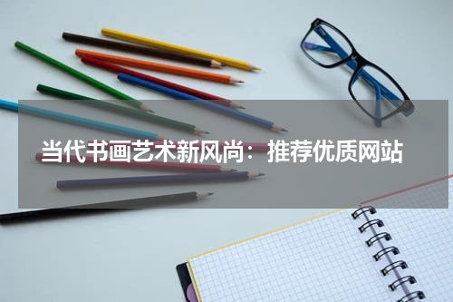  当代书画艺术新风尚：推荐优质网站