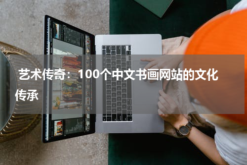  艺术传奇：100个中文书画网站的文化传承