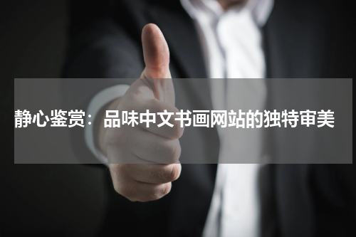  静心鉴赏：品味中文书画网站的独特审美
