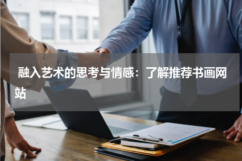 融入艺术的思考与情感：了解推荐书画网站
