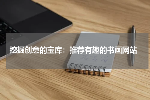  挖掘创意的宝库：推荐有趣的书画网站