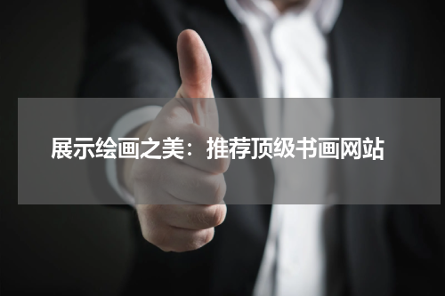  展示绘画之美：推荐顶级书画网站
