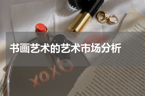  书画艺术的艺术市场分析 