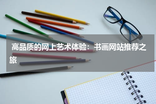  高品质的网上艺术体验：书画网站推荐之旅