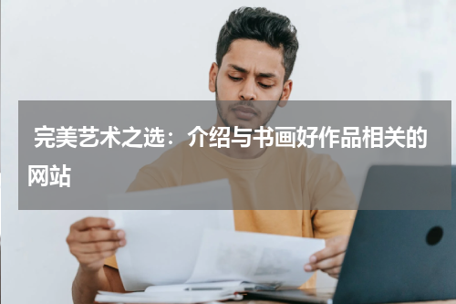  完美艺术之选：介绍与书画好作品相关的网站