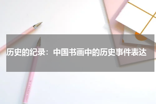  历史的纪录：中国书画中的历史事件表达