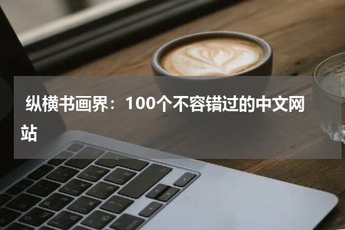  纵横书画界：100个不容错过的中文网站