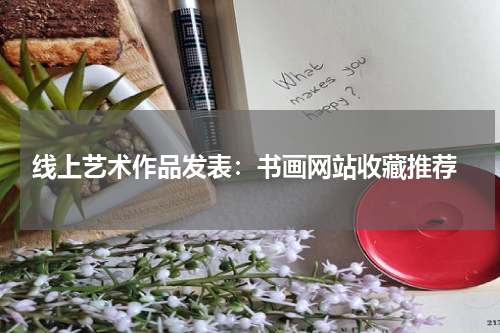  线上艺术作品发表：书画网站收藏推荐