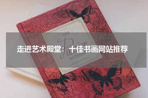  走进艺术殿堂：十佳书画网站推荐