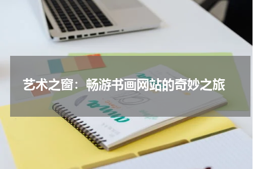 艺术之窗：畅游书画网站的奇妙之旅