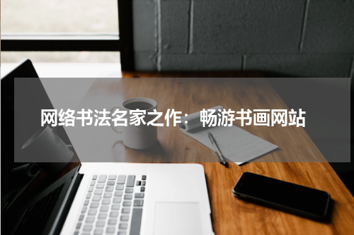  网络书法名家之作：畅游书画网站