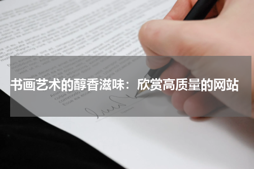  书画艺术的醇香滋味：欣赏高质量的网站