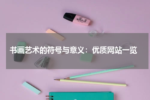  书画艺术的符号与意义：优质网站一览