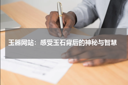  玉器网站：感受玉石背后的神秘与智慧