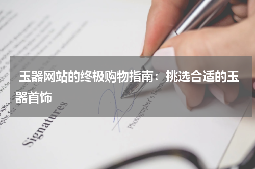  玉器网站的终极购物指南：挑选合适的玉器首饰