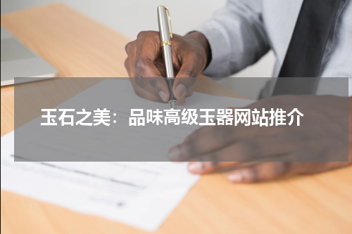  玉石之美：品味高级玉器网站推介