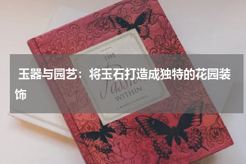  玉器与园艺：将玉石打造成独特的花园装饰