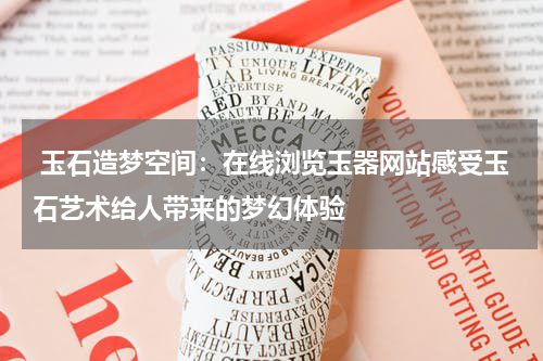  玉石造梦空间：在线浏览玉器网站感受玉石艺术给人带来的梦幻体验