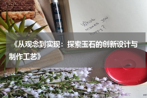  《从观念到实现：探索玉石的创新设计与制作工艺》