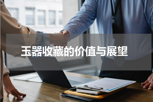  玉器收藏的价值与展望