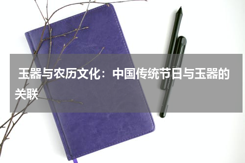 玉器与农历文化：中国传统节日与玉器的关联