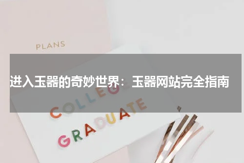  进入玉器的奇妙世界：玉器网站完全指南