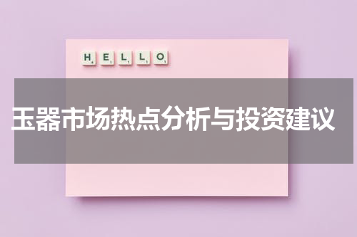  玉器市场热点分析与投资建议