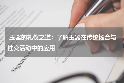  玉器的礼仪之道：了解玉器在传统场合与社交活动中的应用