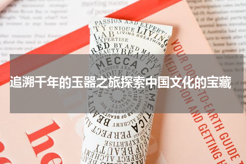  追溯千年的玉器之旅探索中国文化的宝藏