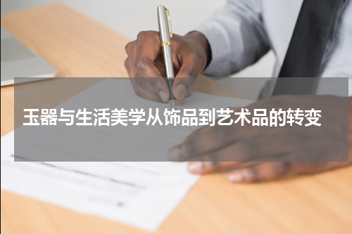  玉器与生活美学从饰品到艺术品的转变