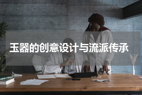  玉器的创意设计与流派传承