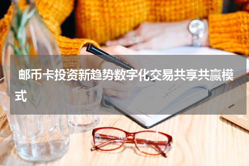  邮币卡投资新趋势数字化交易共享共赢模式