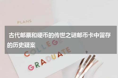  古代邮票和硬币的传世之谜邮币卡中留存的历史疑案