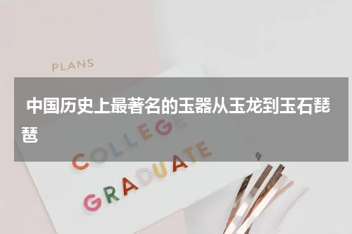  中国历史上最著名的玉器从玉龙到玉石琵琶